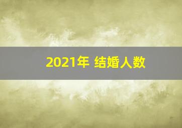 2021年 结婚人数